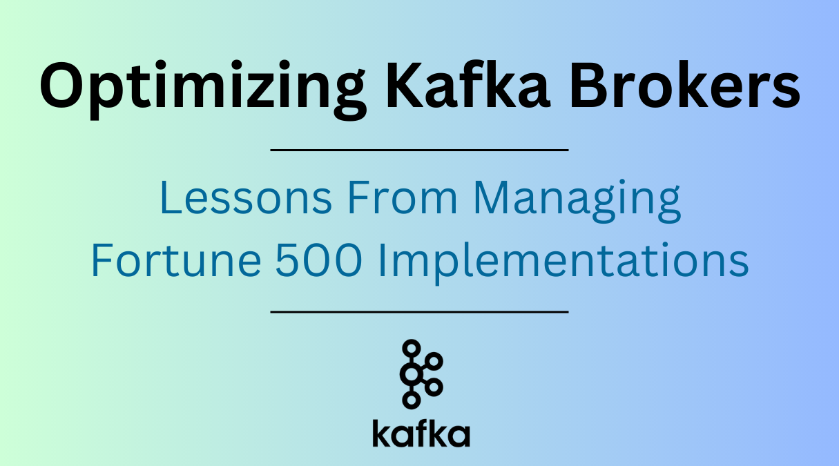 Optimizing Kafka Brokers: Lessons From Managing Fortune 500 Implementations