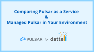 Pulsar as a Service vs Managed Pulsar in Your Environment