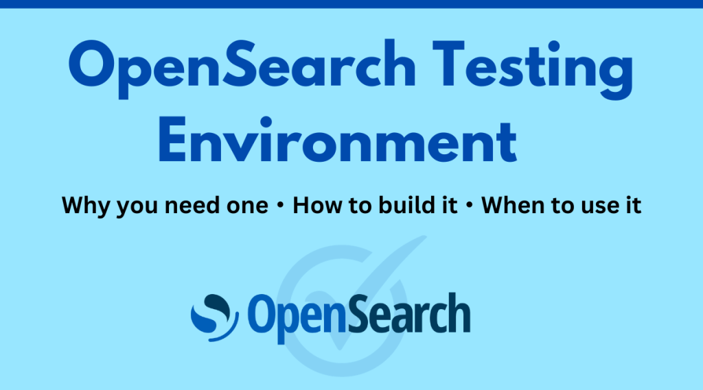 Why You Need a Testing Environment for OpenSearch
