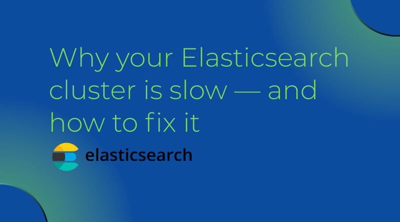 Why Your Elasticsearch Cluster Is Slow — And How to Fix It