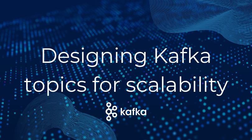 Designing Kafka topics for scalability